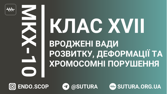 МКХ-10 Клас XVII. Вроджені аномалії (вади розвитку), деформації та хромосомні порушення