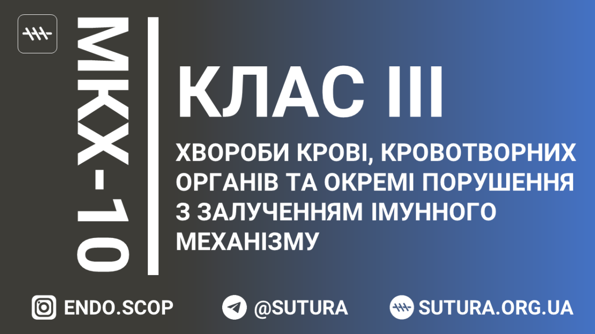 МКХ-10 Клас III. Хвороби крові, кровотворних органів та окремі порушення з залученням імунного механізму